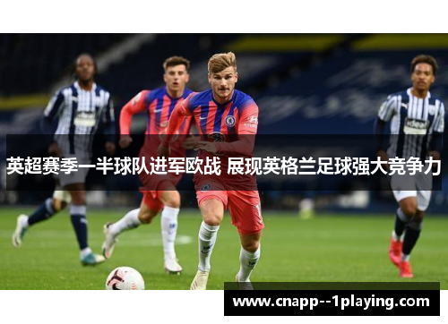 英超赛季一半球队进军欧战 展现英格兰足球强大竞争力 英超赛季一半球队进军欧战 展现英格兰足球强大竞争力