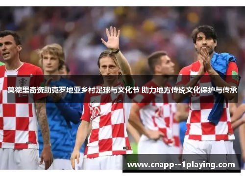 莫德里奇资助克罗地亚乡村足球与文化节 助力地方传统文化保护与传承
