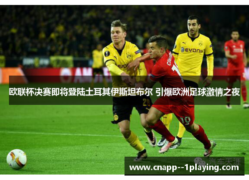 欧联杯决赛即将登陆土耳其伊斯坦布尔 引爆欧洲足球激情之夜